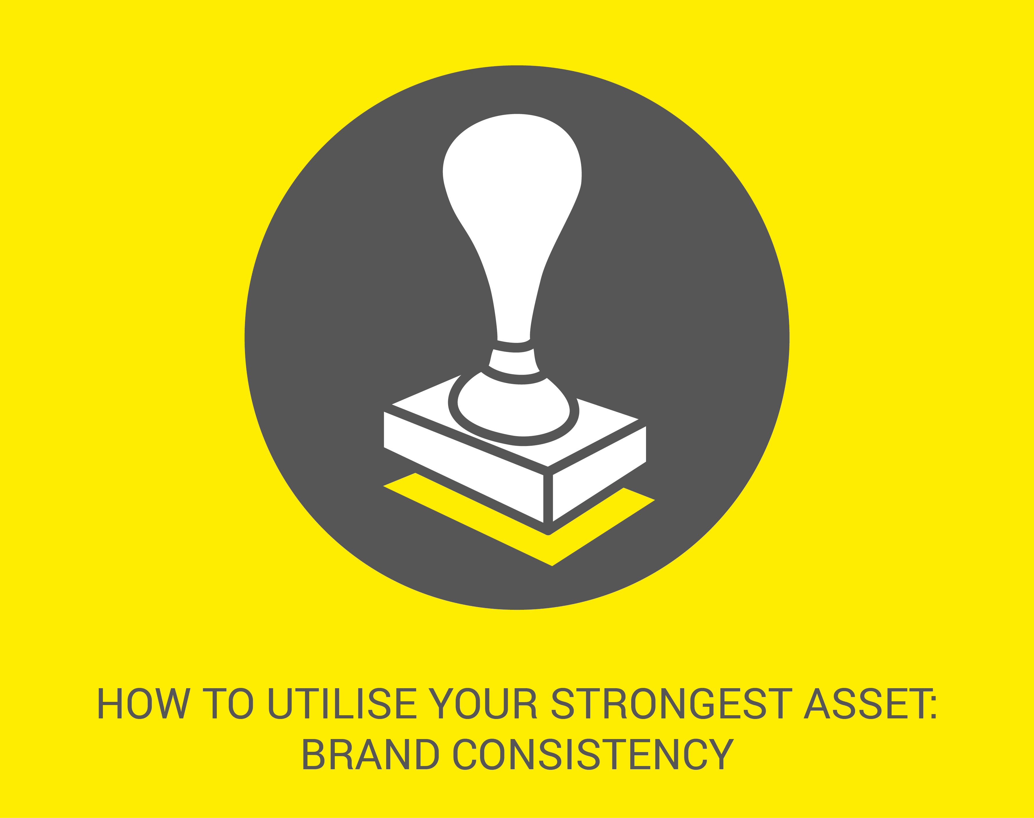 How to Utilise Your Strongest Asset - Brand Consistency